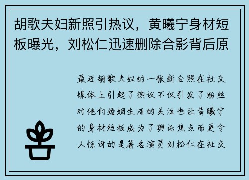 胡歌夫妇新照引热议，黄曦宁身材短板曝光，刘松仁迅速删除合影背后原因揭秘